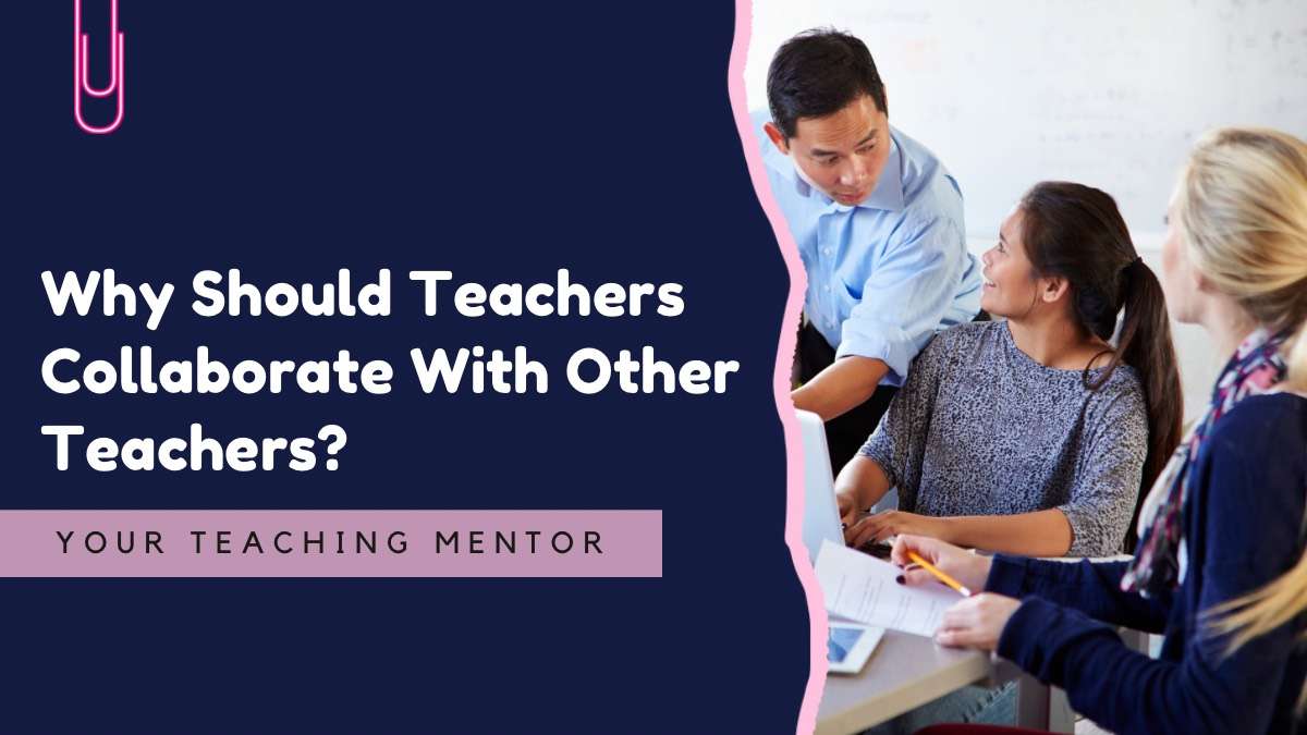 Why should teachers collaborate with other teachers